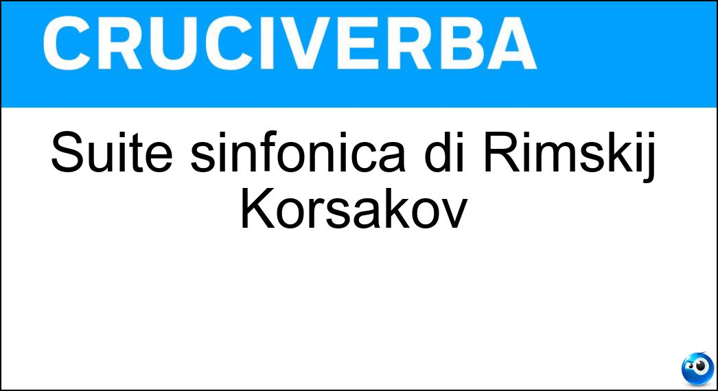 Suite sinfonica di Rimskij Korsakov Soluzione Cruciverba: Suite sinfonica di Rimskij Korsakov - Risposta Antar