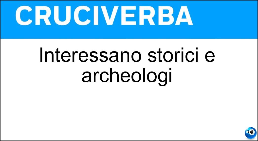 Interessano storici e archeologi Soluzione Interessano storici e archeologi - Antichità
