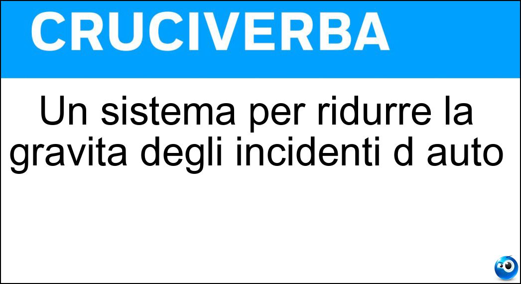 Un sistema per ridurre la gravità degli incidenti d auto Soluzione Cruciverba: Un sistema per ridurre la gravità degli incidenti d auto - Risposta Anticollisione