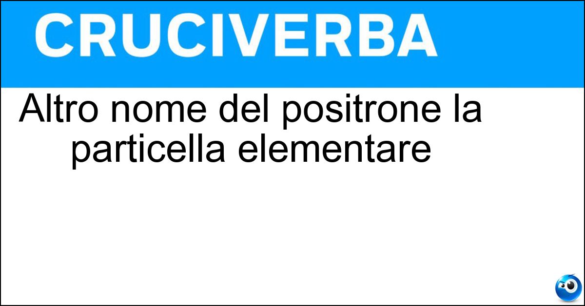 Soluzione Altro nome del positrone la particella elementare - Antielettrone