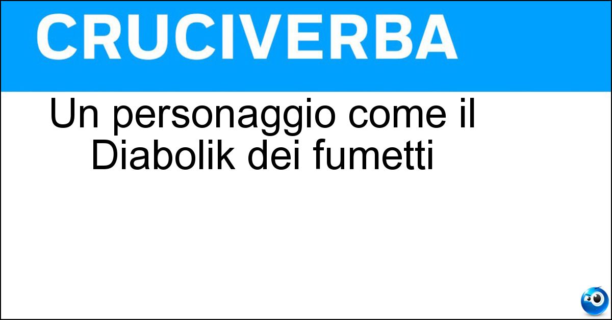 Un personaggio come il Diabolik dei fumetti Un personaggio come il Diabolik dei fumetti