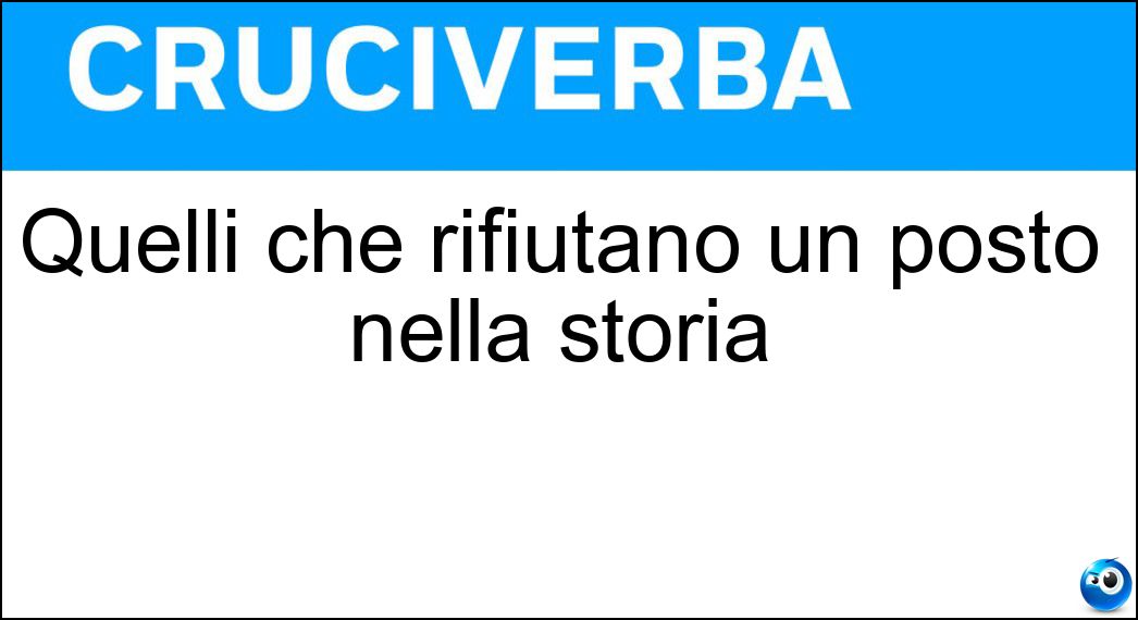 Quelli che rifiutano un posto nella storia