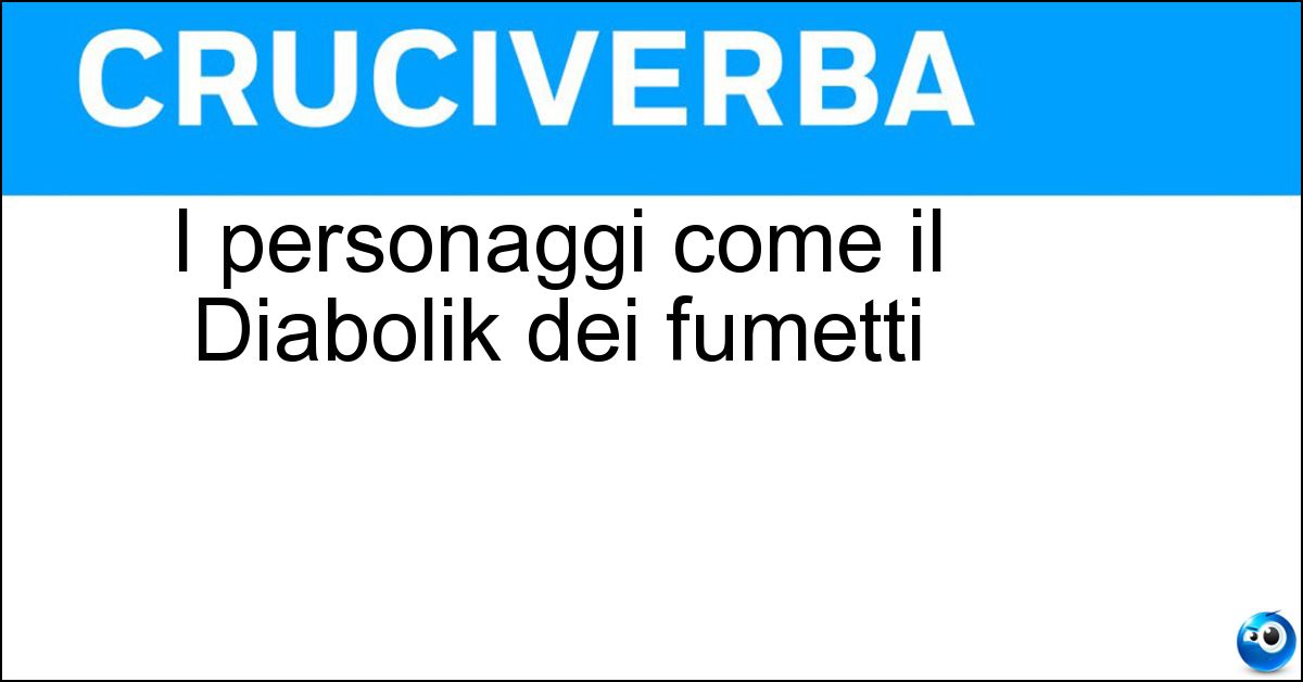 I personaggi come il Diabolik dei fumetti I personaggi come il Diabolik dei fumetti