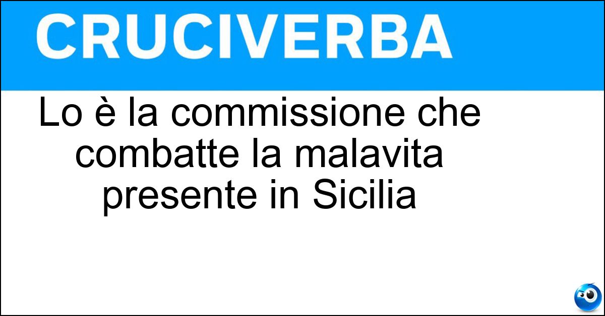 Lo è la commissione che combatte la malavita presente in Sicilia Soluzione Lo è la commissione che combatte la malavita presente in Sicilia - Antimafia