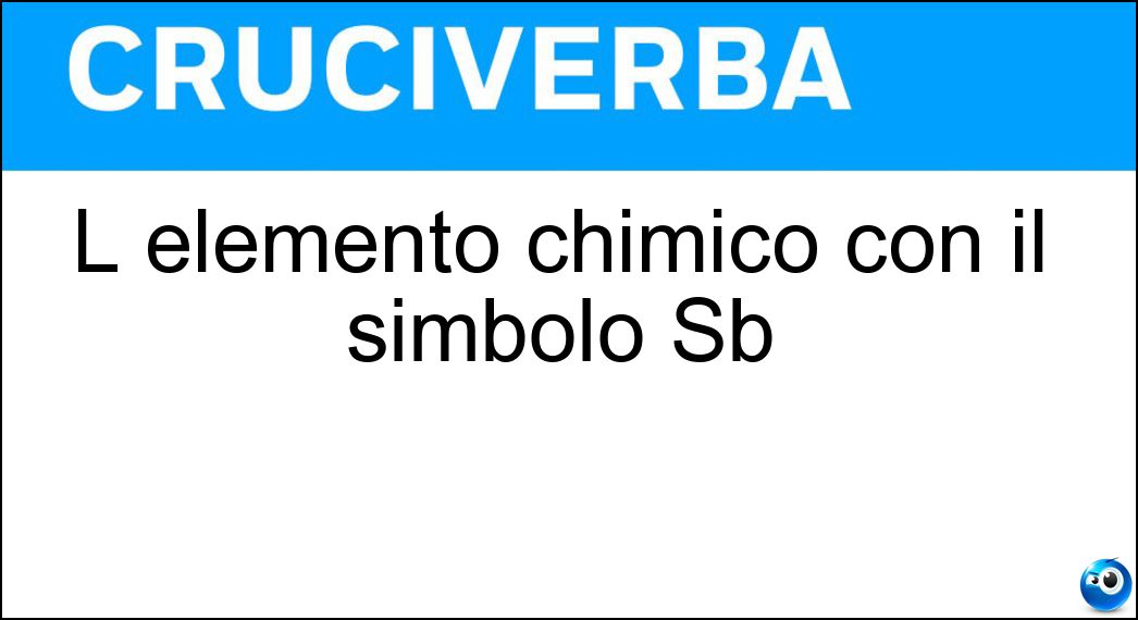 L elemento chimico con il simbolo Sb Soluzione Cruciverba: L elemento chimico con il simbolo Sb - Risposta Antimonio