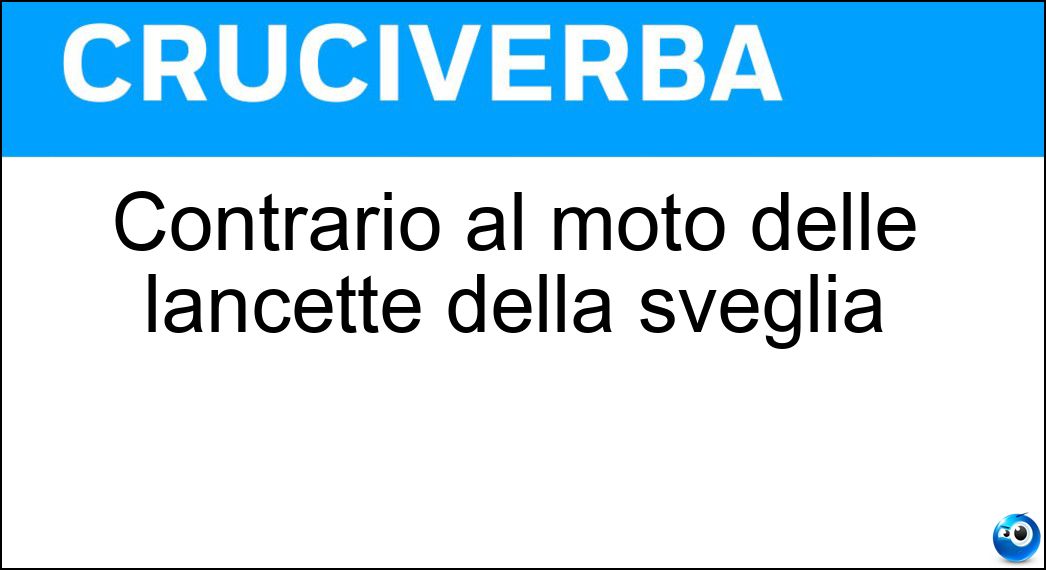 Contrario al moto delle lancette della sveglia