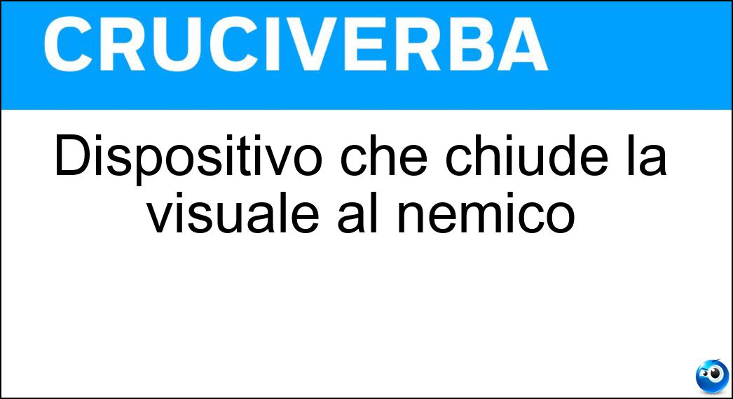 Dispositivo che chiude la visuale al nemico Soluzione Cruciverba: Dispositivo che chiude la visuale al nemico - Risposta Antiradar