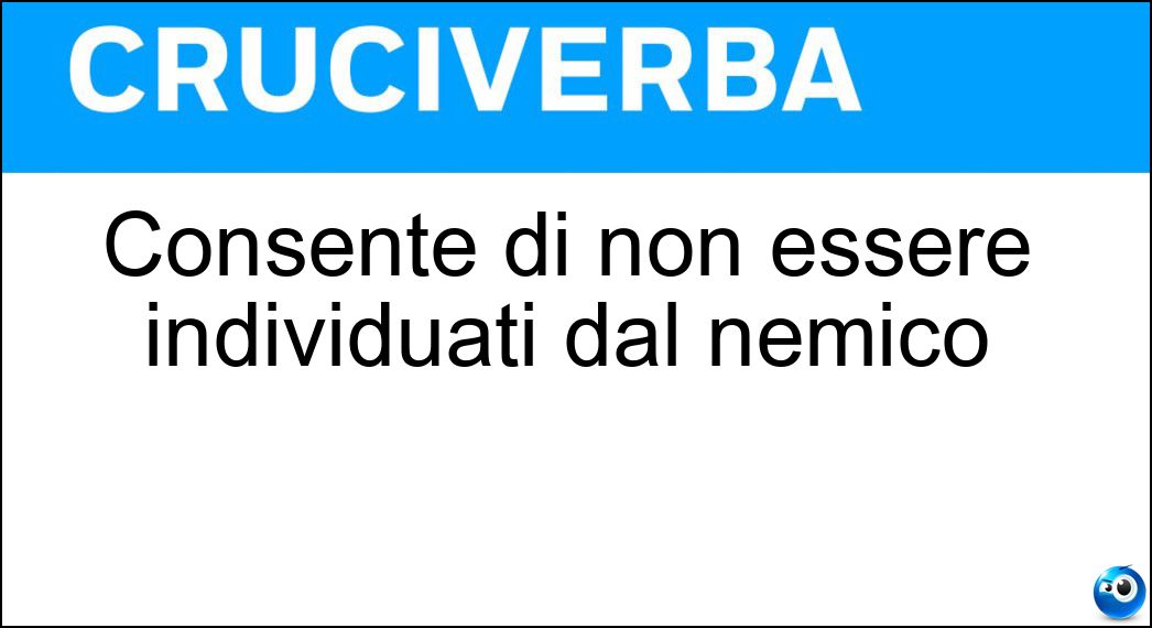 Consente di non essere individuati dal nemico Soluzione Cruciverba: Consente di non essere individuati dal nemico - Risposta Antiradar