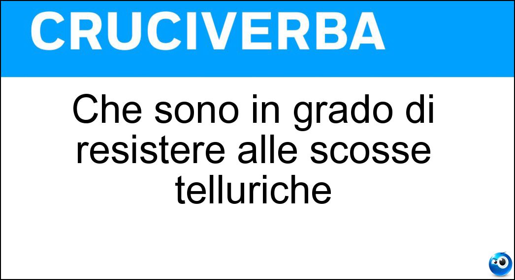 Che sono in grado di resistere alle scosse telluriche Soluzione Che sono in grado di resistere alle scosse telluriche - Antisismiche