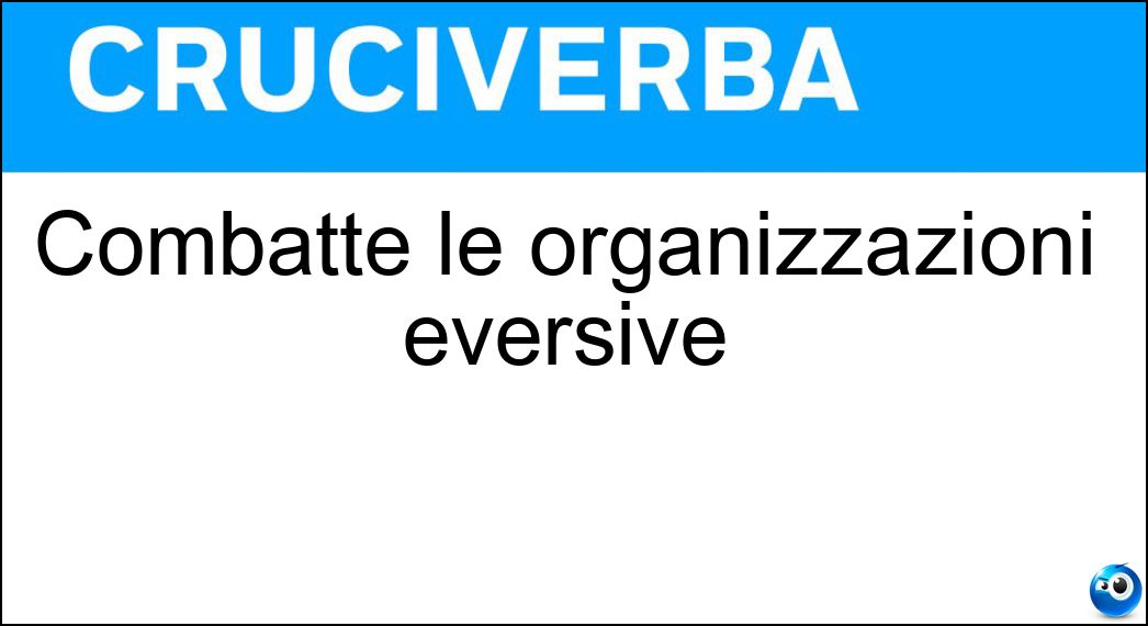 Combatte le organizzazioni eversive Combatte le organizzazioni eversive