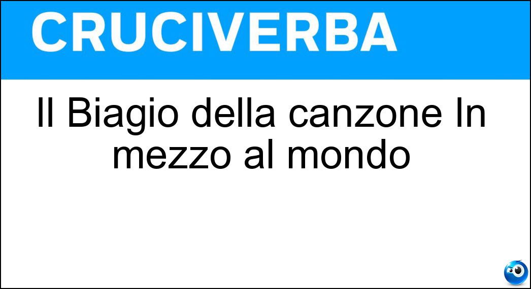 Il Biagio della canzone In mezzo al mondo Soluzione Il Biagio della canzone In mezzo al mondo - Antonacci