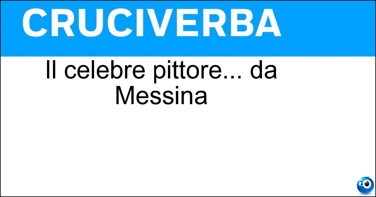 Il celebre pittore... da Messina Soluzione Il celebre pittore... da Messina - Antonello