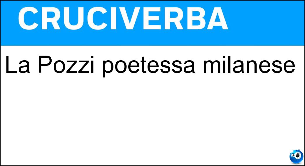La Pozzi poetessa milanese Soluzione Cruciverba: La Pozzi poetessa milanese - Risposta Antonia