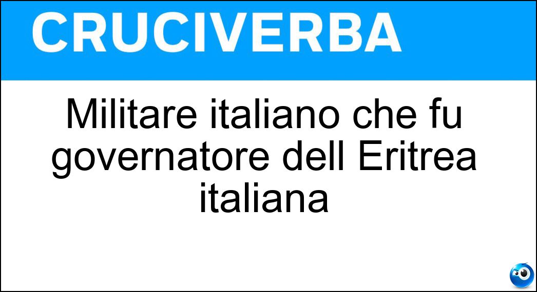 Militare italiano che fu governatore dell Eritrea italiana Soluzione Cruciverba: Militare italiano che fu governatore dell Eritrea italiana - Risposta Antonio Baldissera