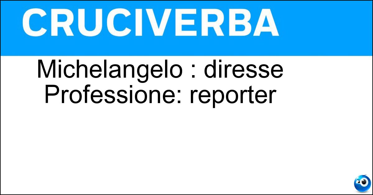 Soluzione Michelangelo : diresse Professione: reporter - Antonioni