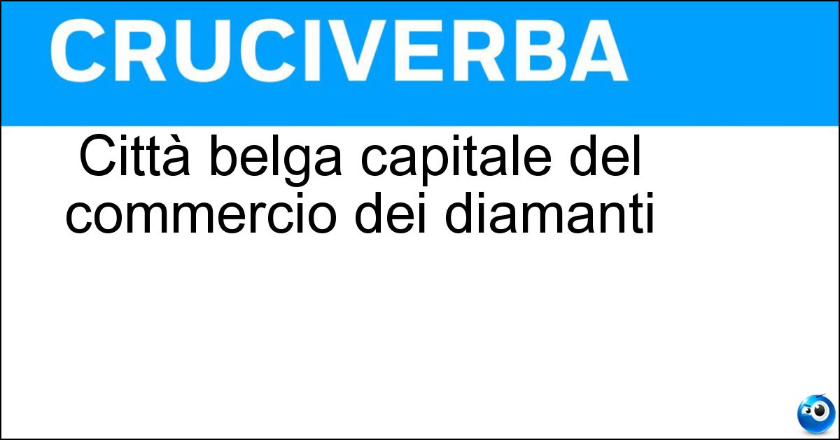 Soluzione Città belga capitale del commercio dei diamanti - Anversa