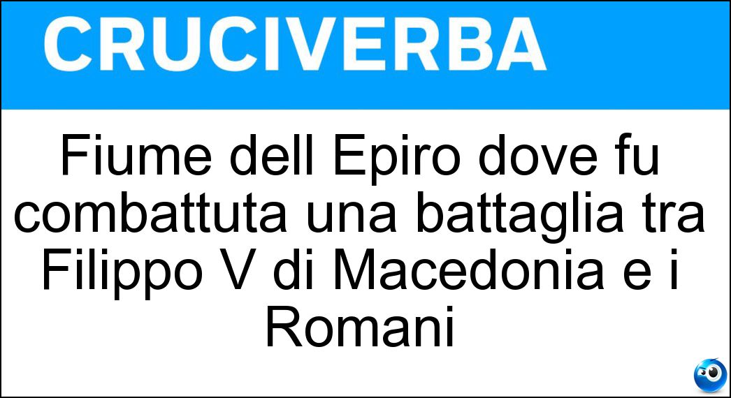 Fiume dell Epiro dove fu combattuta una battaglia tra Filippo V di Macedonia e i Romani Soluzione Cruciverba: Fiume dell Epiro dove fu combattuta una battaglia tra Filippo V di Macedonia e i Romani - Risposta Aoo