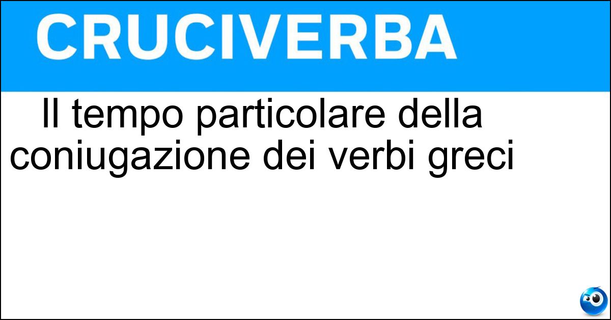 Il tempo particolare della coniugazione dei verbi greci Soluzione Il tempo particolare della coniugazione dei verbi greci - Aoristo