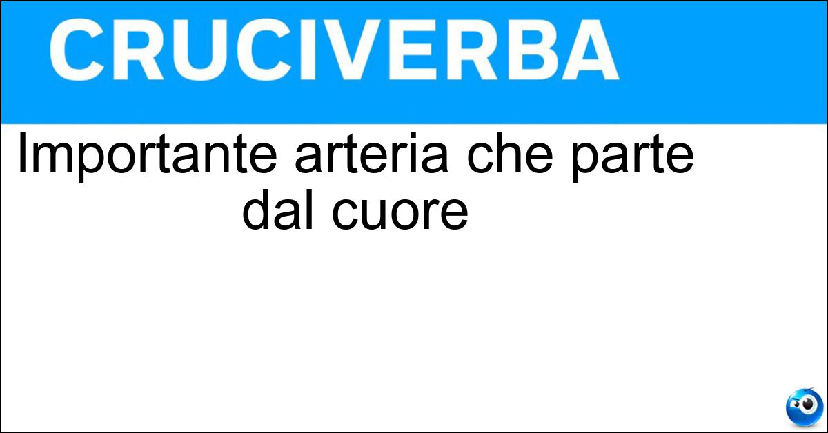 Importante arteria che parte dal cuore Soluzione Importante arteria che parte dal cuore - Aorta