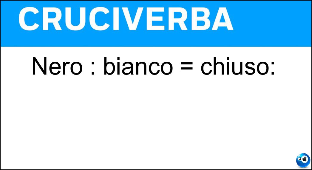 Soluzione Nero : bianco = chiuso: - Aperto