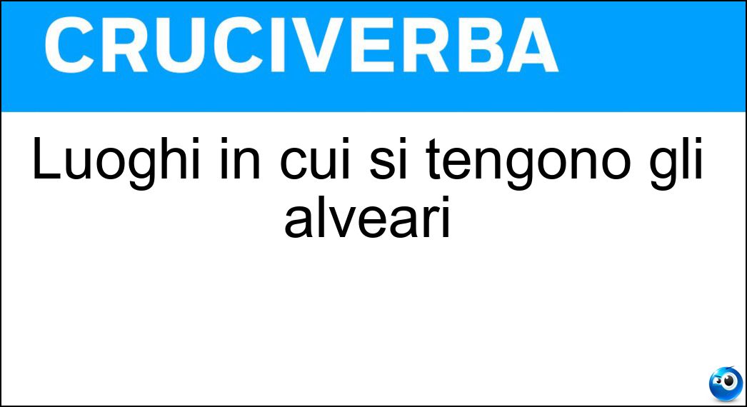 Luoghi in cui si tengono gli alveari Soluzione Cruciverba: Luoghi in cui si tengono gli alveari - Risposta Apiari