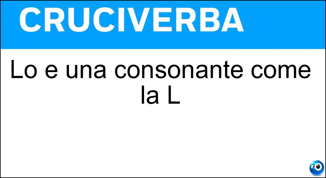 Lo è una consonante come la L Soluzione Lo è una consonante come la L - Apicale
