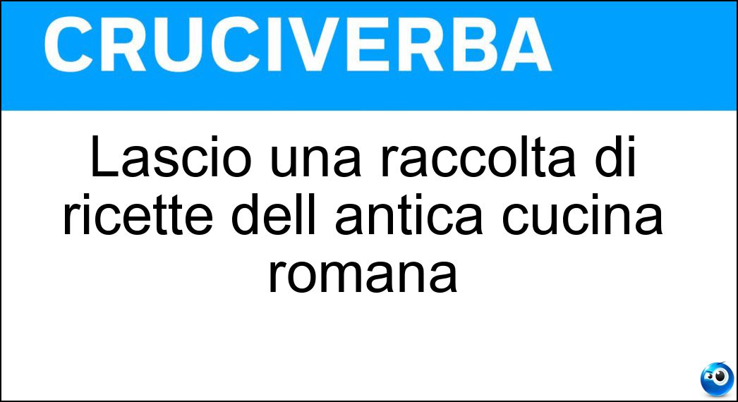 Lasciò una raccolta di ricette dell antica cucina romana Soluzione Lasciò una raccolta di ricette dell antica cucina romana - Apicio