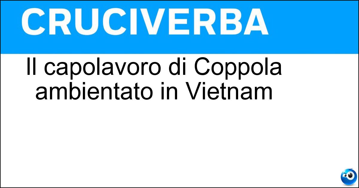 Il capolavoro di Coppola ambientato in Vietnam Soluzione Il capolavoro di Coppola ambientato in Vietnam - Apocalypse Now