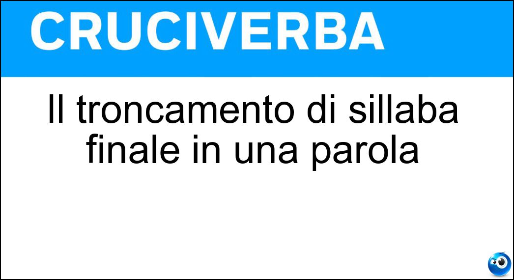 Il troncamento di sillaba finale in una parola Soluzione Il troncamento di sillaba finale in una parola - Apocope