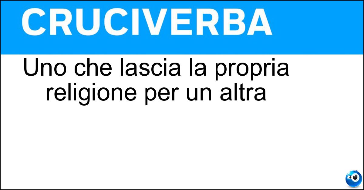 Uno che lascia la propria religione per un altra Soluzione Uno che lascia la propria religione per un altra - Apostata