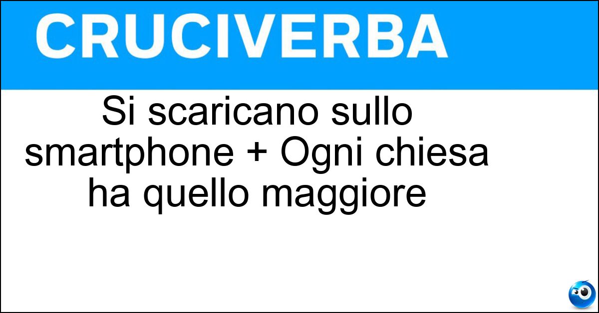 Si scaricano sullo smartphone + Ogni chiesa ha quello maggiore Soluzione Si scaricano sullo smartphone + Ogni chiesa ha quello maggiore - Appaltare