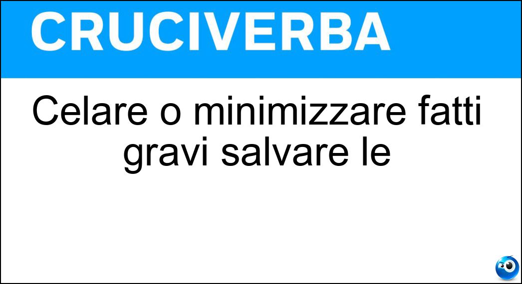 Celare o minimizzare fatti gravi salvare le Soluzione Celare o minimizzare fatti gravi salvare le - Apparenze