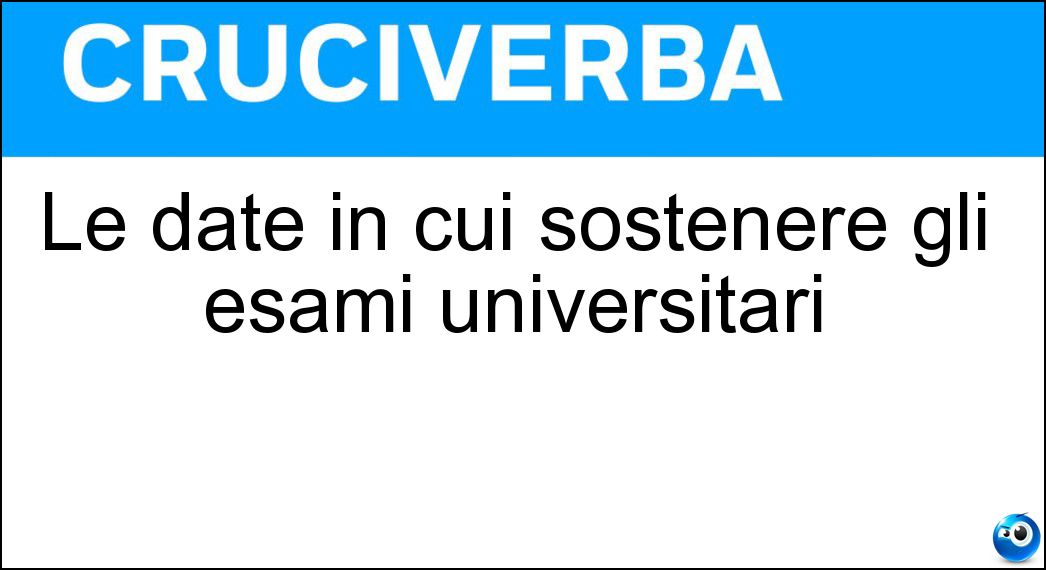 Le date in cui sostenere gli esami universitari Soluzione Cruciverba: Le date in cui sostenere gli esami universitari - Risposta Appelli