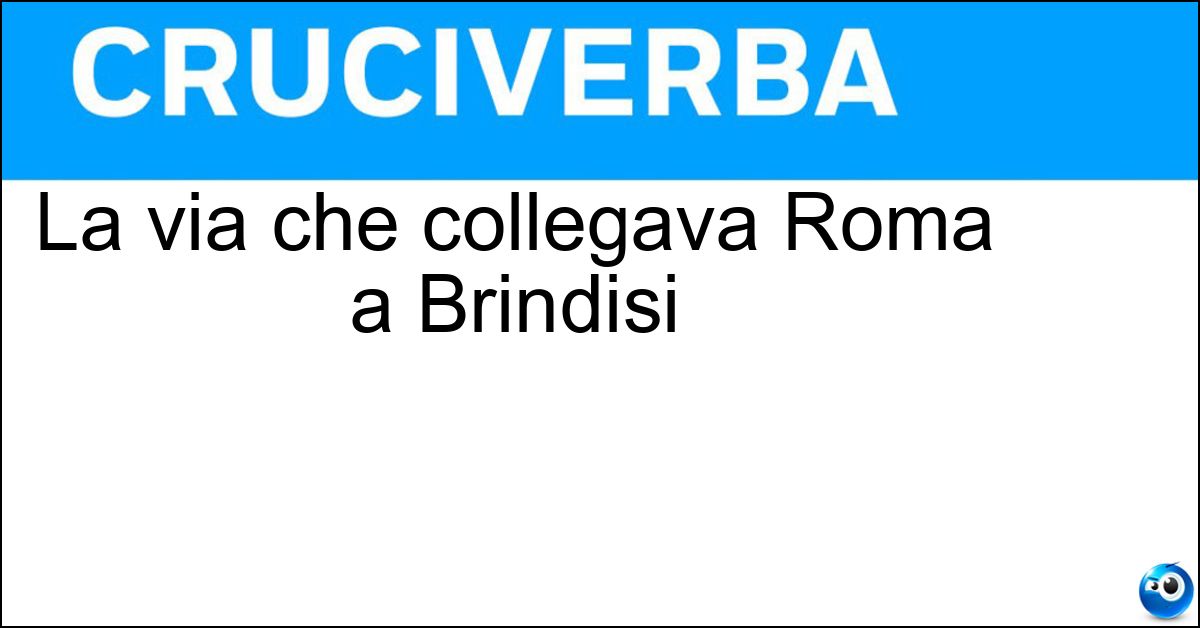La via che collegava Roma a Brindisi Soluzione La via che collegava Roma a Brindisi - Appia