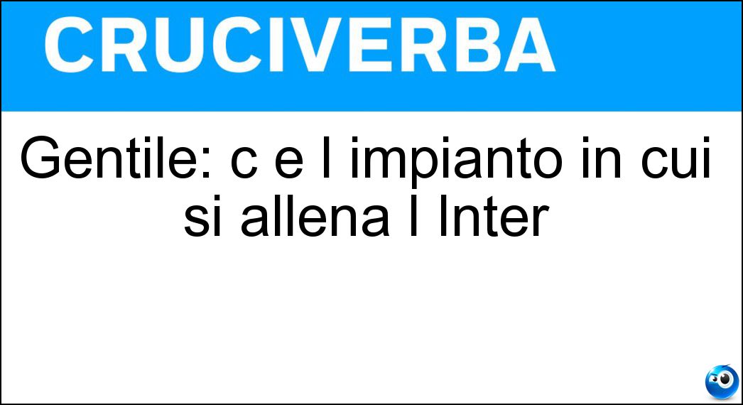 Gentile: c è l impianto in cui si allena l Inter Soluzione Gentile: c è l impianto in cui si allena l Inter - Appiano