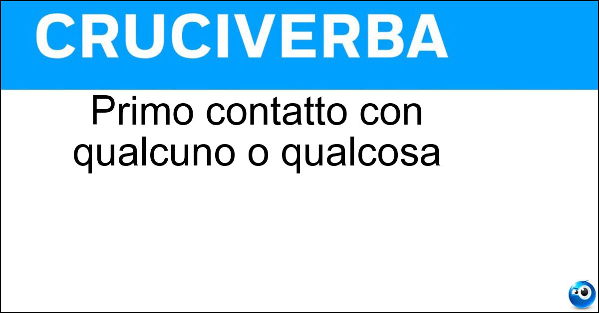 Primo contatto con qualcuno o qualcosa Soluzione Primo contatto con qualcuno o qualcosa - Approccio