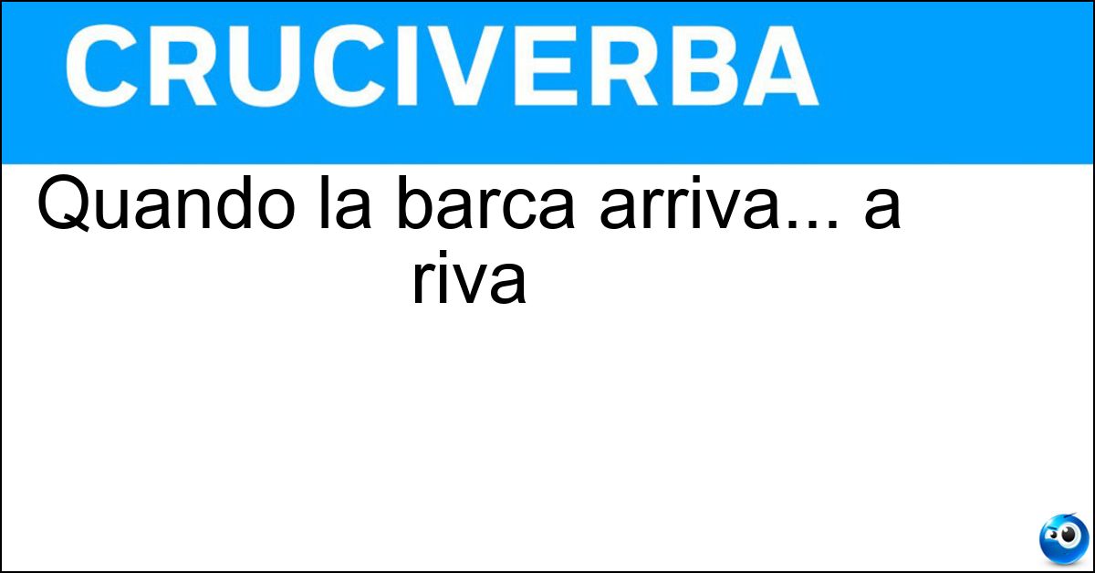 Soluzione Quando la barca arriva... a riva - Approdo