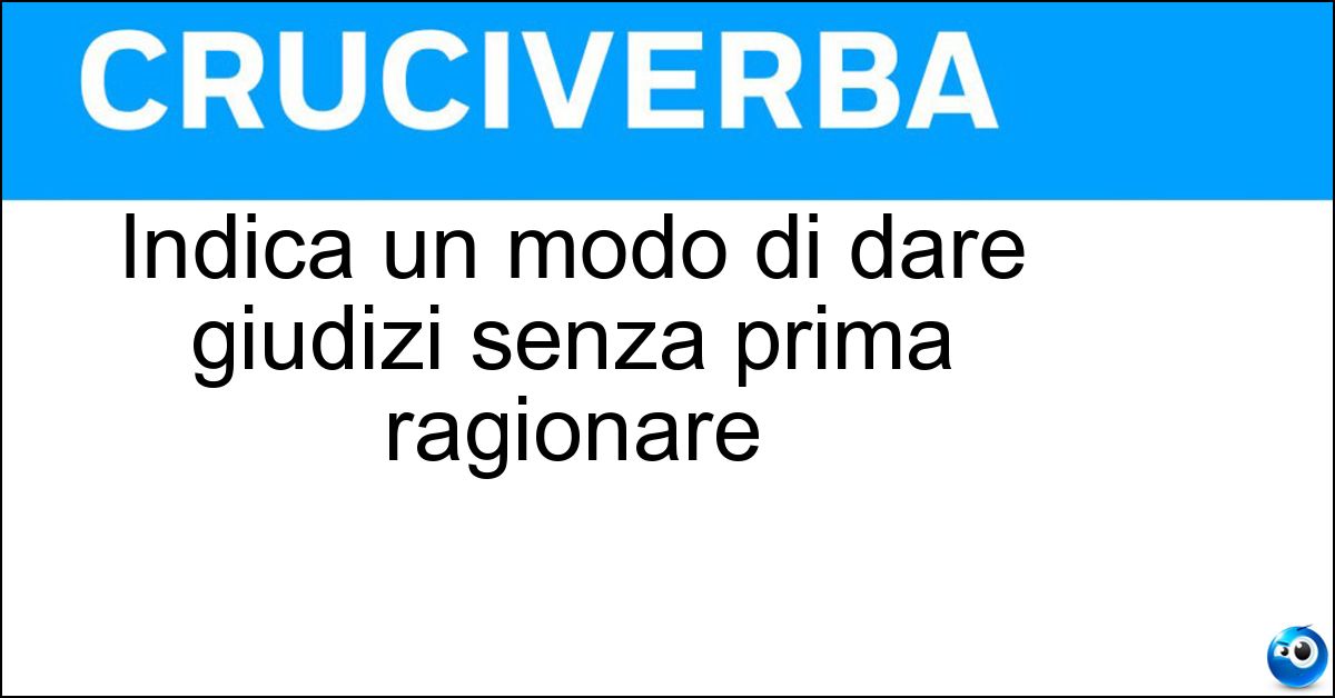 Soluzione Indica un modo di dare giudizi senza prima ragionare - Apriori