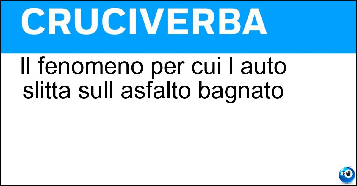 Soluzione Il fenomeno per cui l auto slitta sull asfalto bagnato - Aquaplaning