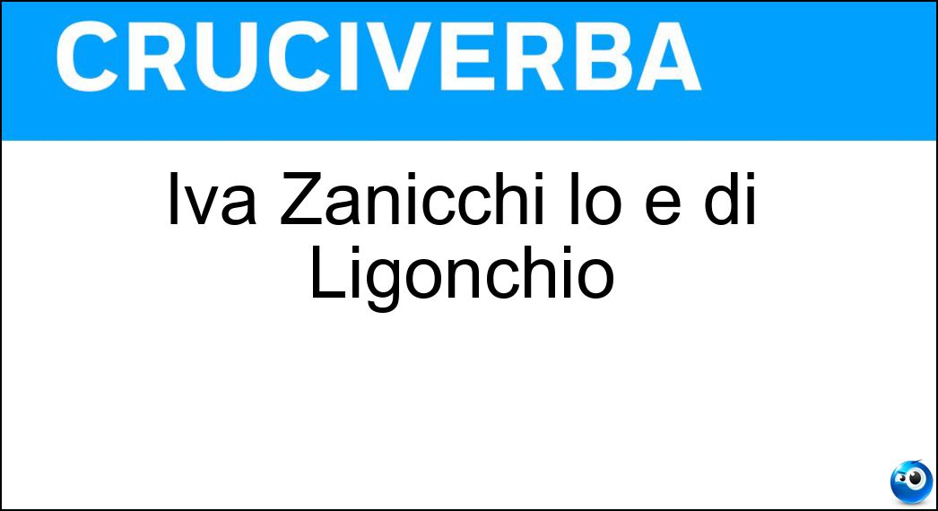 Iva Zanicchi lo è di Ligonchio Soluzione Cruciverba: Iva Zanicchi lo è di Ligonchio - Risposta Aquila