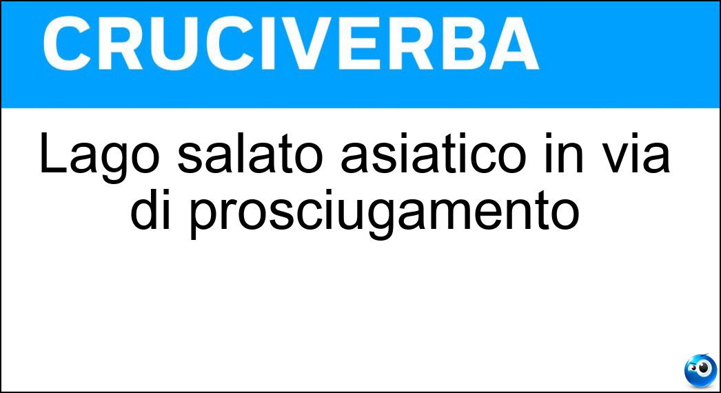 Lago salato asiatico in via di prosciugamento Soluzione Cruciverba: Lago salato asiatico in via di prosciugamento - Risposta Aral