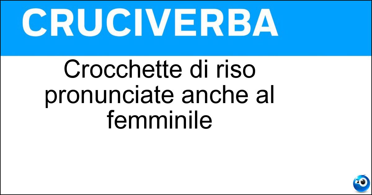 Crocchette di riso pronunciate anche al femminile Crocchette di riso pronunciate anche al femminile