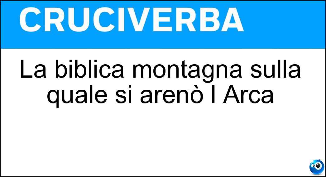 La biblica montagna sulla quale si arenò l Arca Soluzione Cruciverba: La biblica montagna sulla quale si arenò l Arca - Risposta Ararat