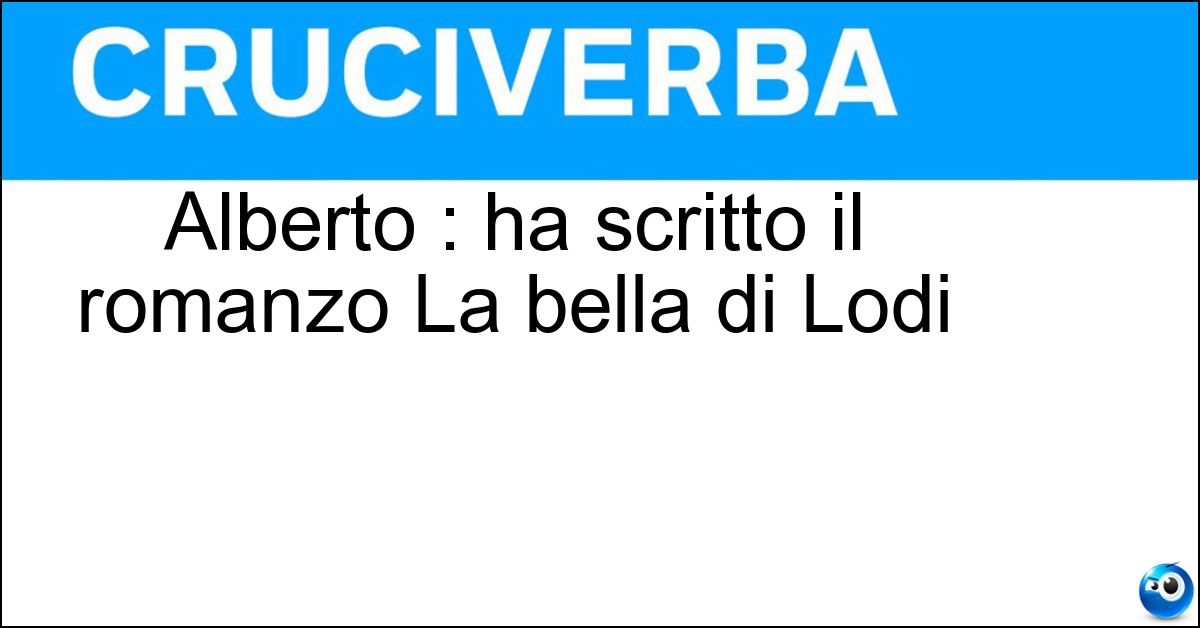 Alberto : ha scritto il romanzo La bella di Lodi Alberto : ha scritto il romanzo La bella di Lodi