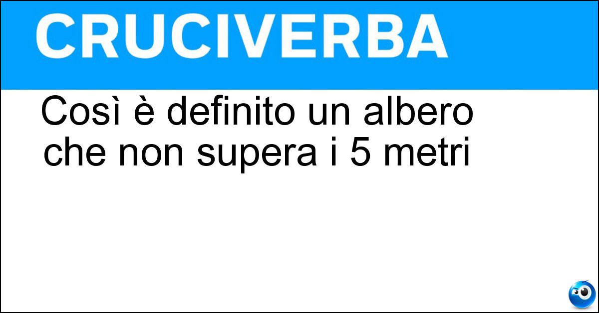 Così è definito un albero che non supera i 5 metri Soluzione Così è definito un albero che non supera i 5 metri - Arbusto