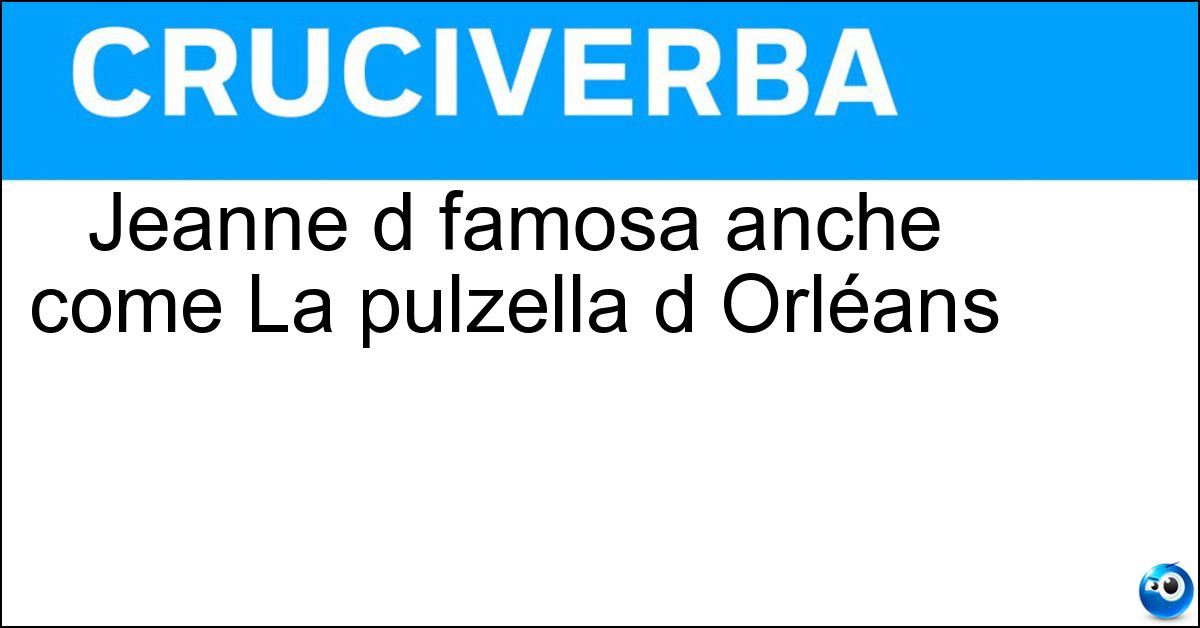 Jeanne d famosa anche come La pulzella d Orléans Soluzione Jeanne d famosa anche come La pulzella d Orléans - Arc