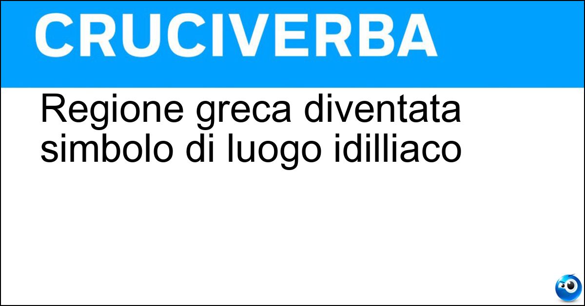 Soluzione Regione greca diventata simbolo di luogo idilliaco - Arcadia