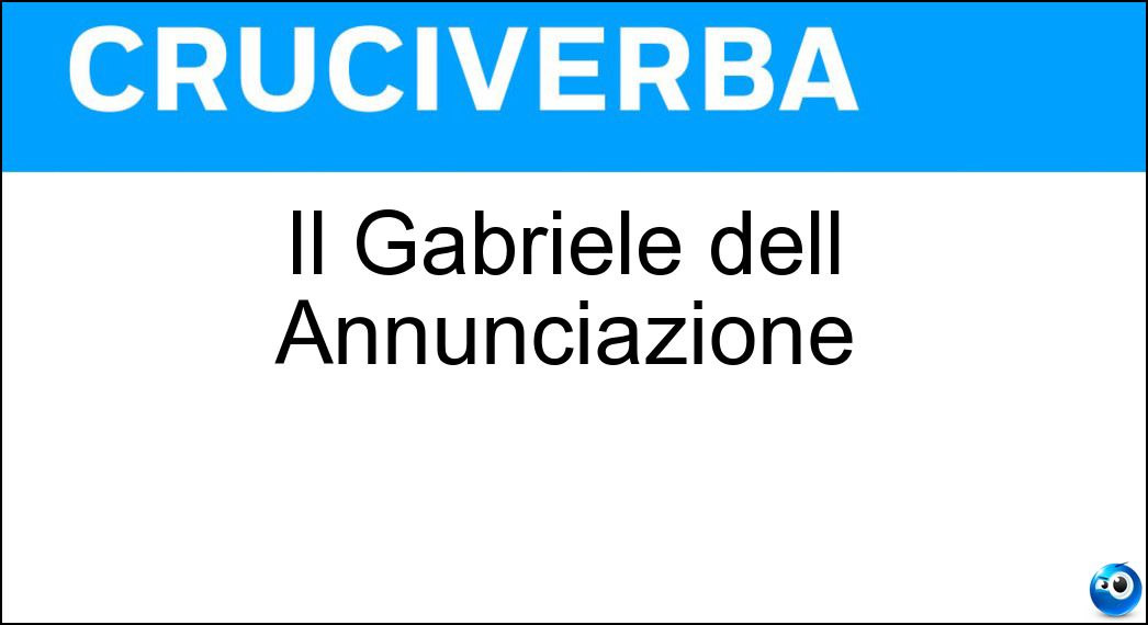 Il Gabriele dell Annunciazione Soluzione Il Gabriele dell Annunciazione - Arcangelo