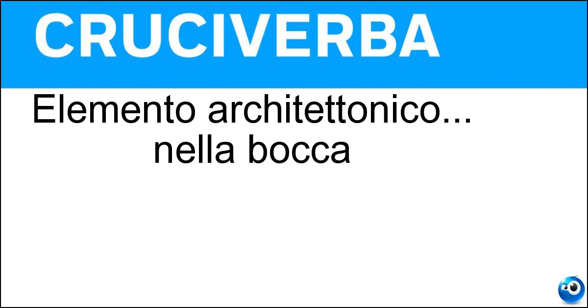 Elemento architettonico... nella bocca Soluzione Elemento architettonico... nella bocca - Arcata