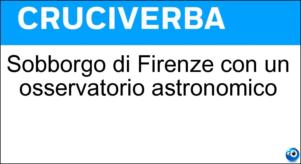 Sobborgo di Firenze con un osservatorio astronomico Soluzione Sobborgo di Firenze con un osservatorio astronomico - Arcetri